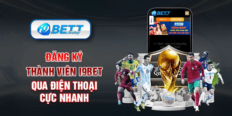 Đăng ký thành viên I9BET qua điện thoại cực nhanh